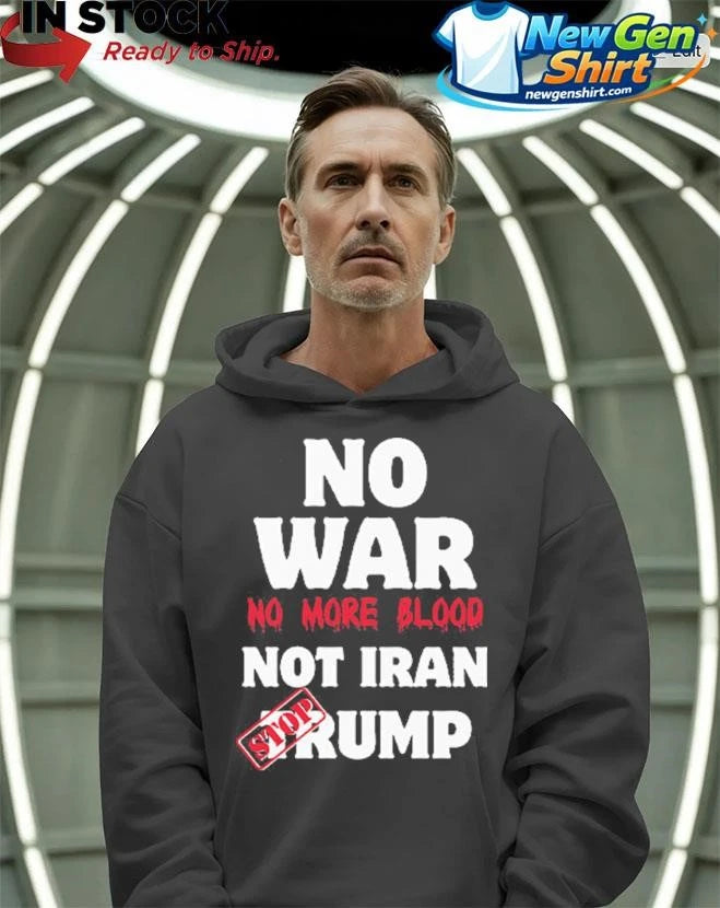 No War No More Blood Not Iran Stop Trump Shirt
