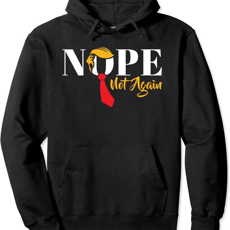 Nope Not Again Funny Trump Political Humor Hooded T-Shirts, Hoodie, Sweatshirt