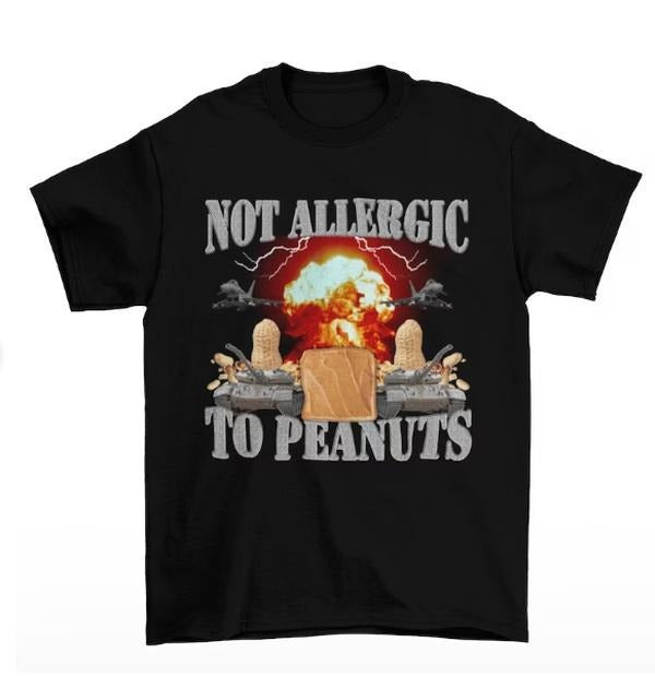 Not Allergic To Peanuts - Peanut Butter Shirt - Meme Shirts - Funny Meme T-Shirt - Cursed Shirt