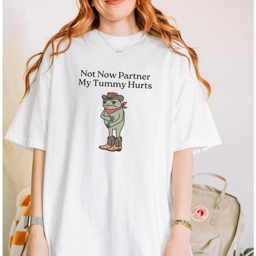 "Not Now Partner My Tummy Hurts" Frog T-Shirt