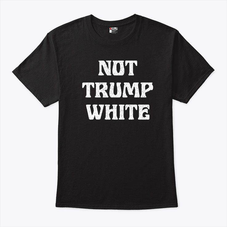 Not Trump White T Shirt