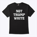 Not Trump White T Shirt
