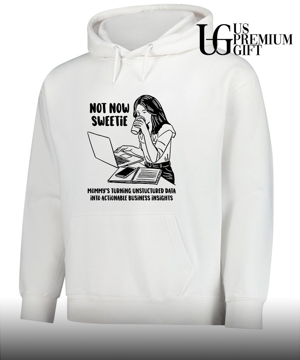 Not now sweetie mommy’s turning unstructured data into actionable business insights shirt