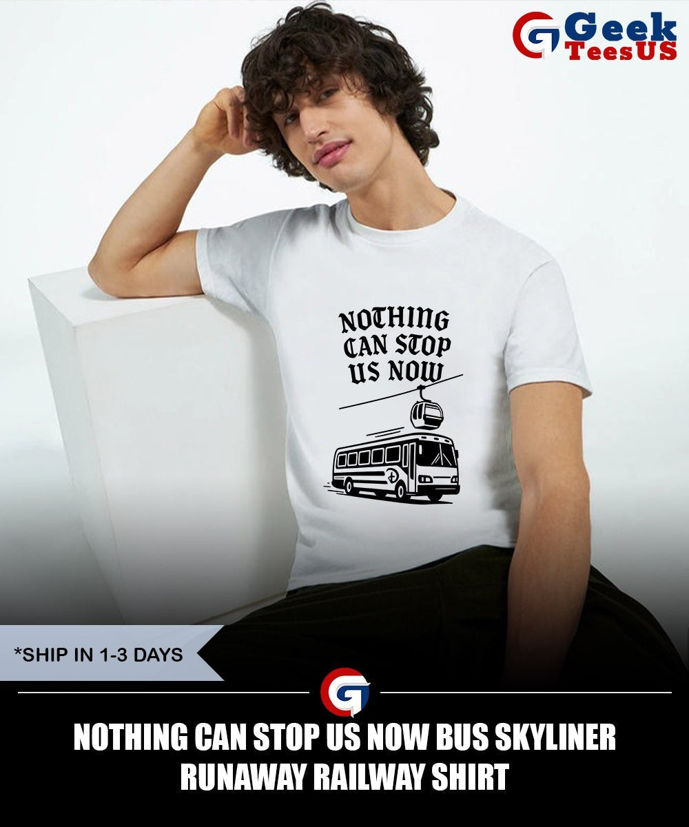 Nothing can stop us now bus skyliner runaway railway shirt