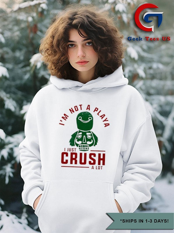 Nutcracker I’m not a playa I just crush a lot Christmas shirt