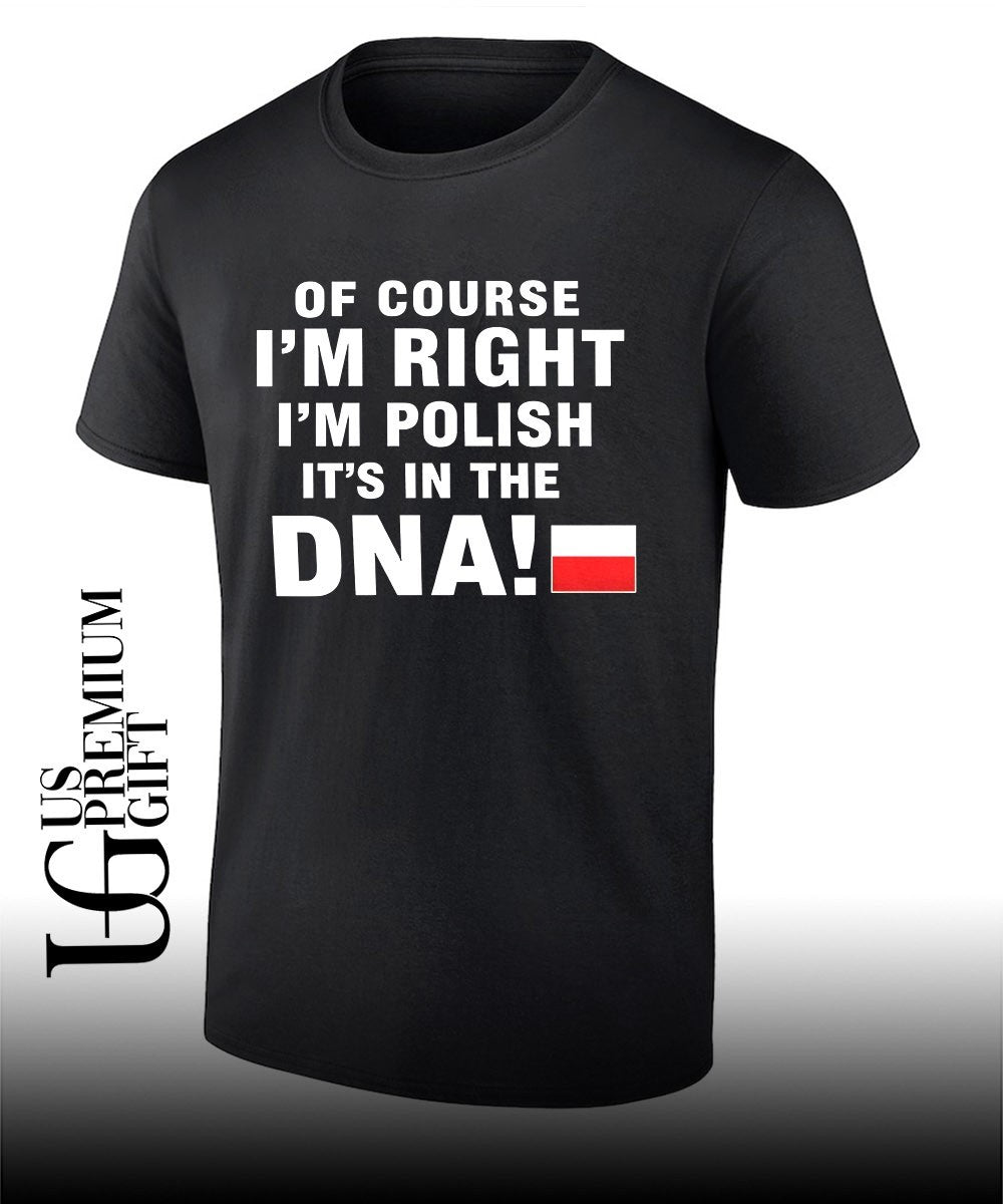 Of Course I’m Right I’m Polish It’s in the DNA shirt