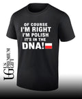 Of Course I’m Right I’m Polish It’s in the DNA shirt