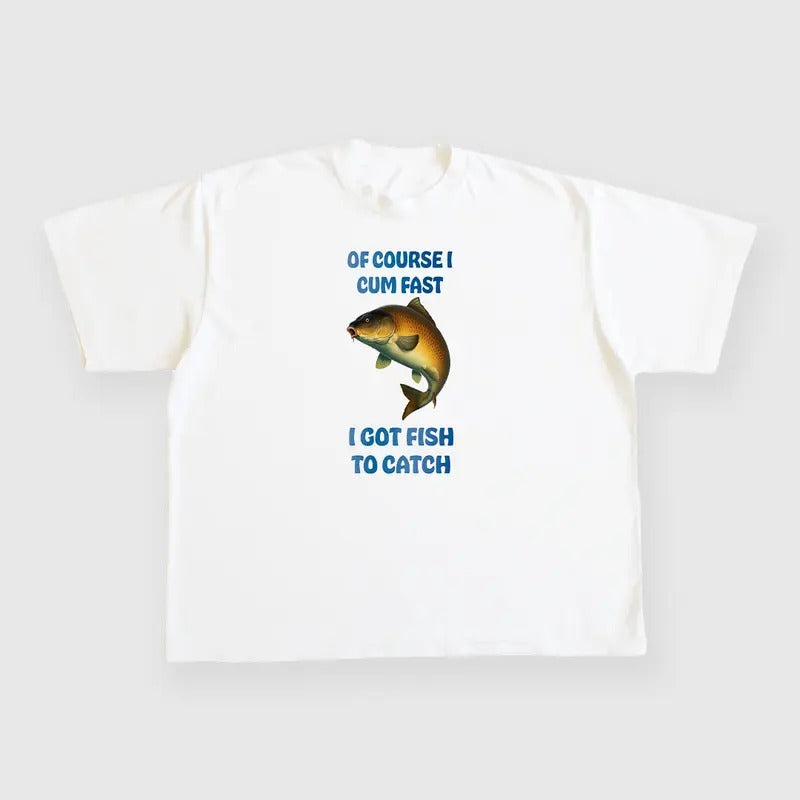 Of course I come fast I got fish to catch custom printed white t-shirt Menswear Top Tshirt Streetwear Hoodie, Sweatshirt