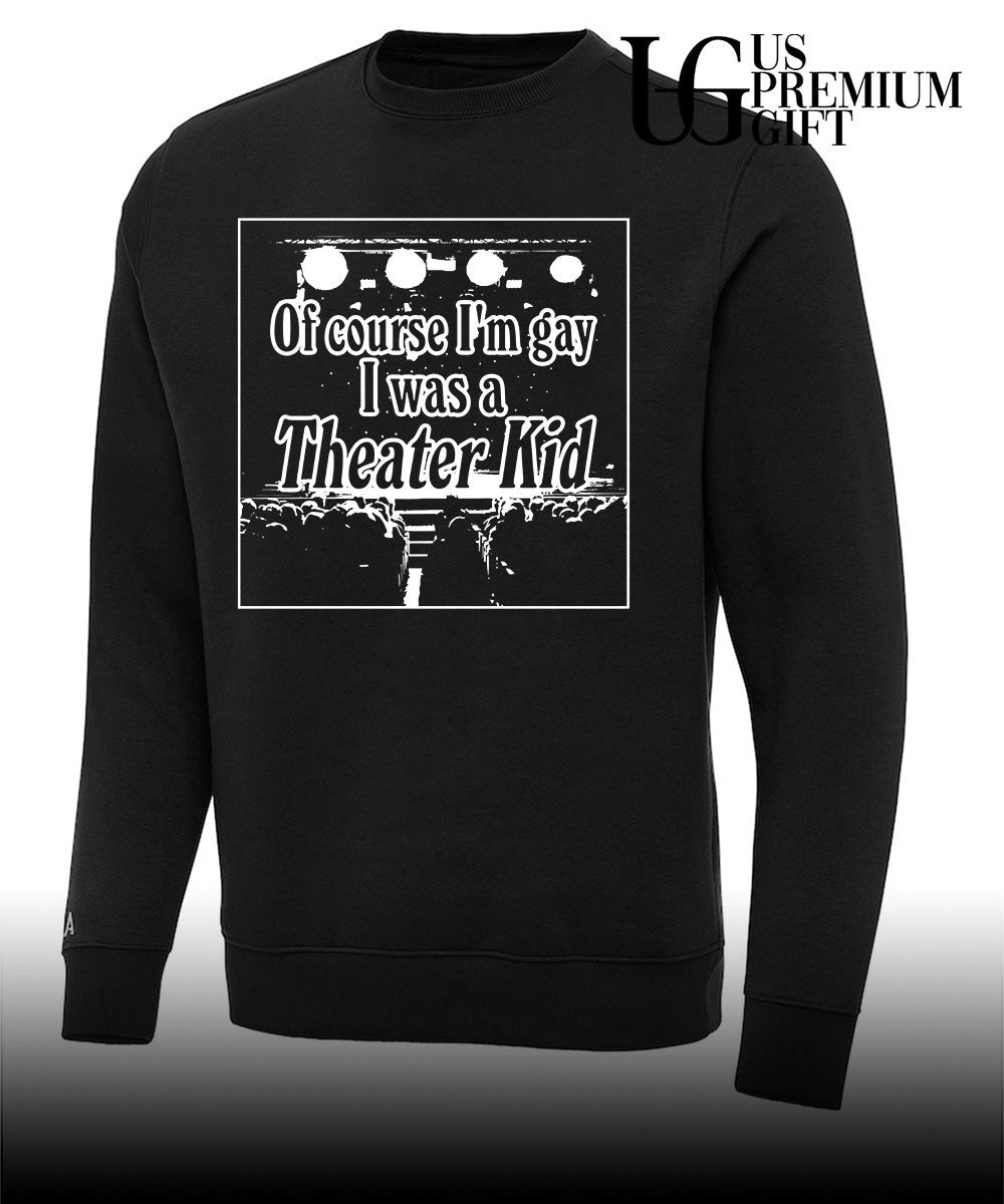 Of course I’m gay I was a theater kid T-shirt
