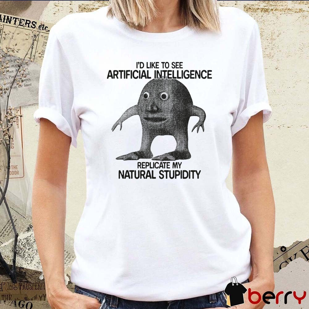 2026 I’d Like To See Artificial Intelligence Replicate My Natural Stupidity t-shirt