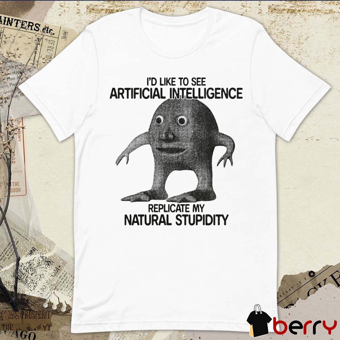 2026 I’d Like To See Artificial Intelligence Replicate My Natural Stupidity t-shirt
