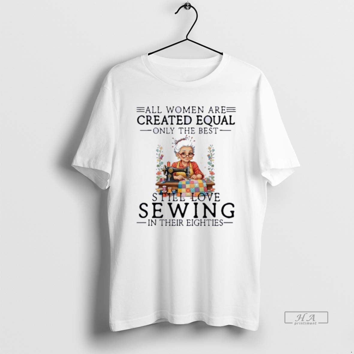 Official All Women Are Created Equal Only The Best Still Love Sewing In Their Eighties T-Shirts, Hoodie, Sweatshirt