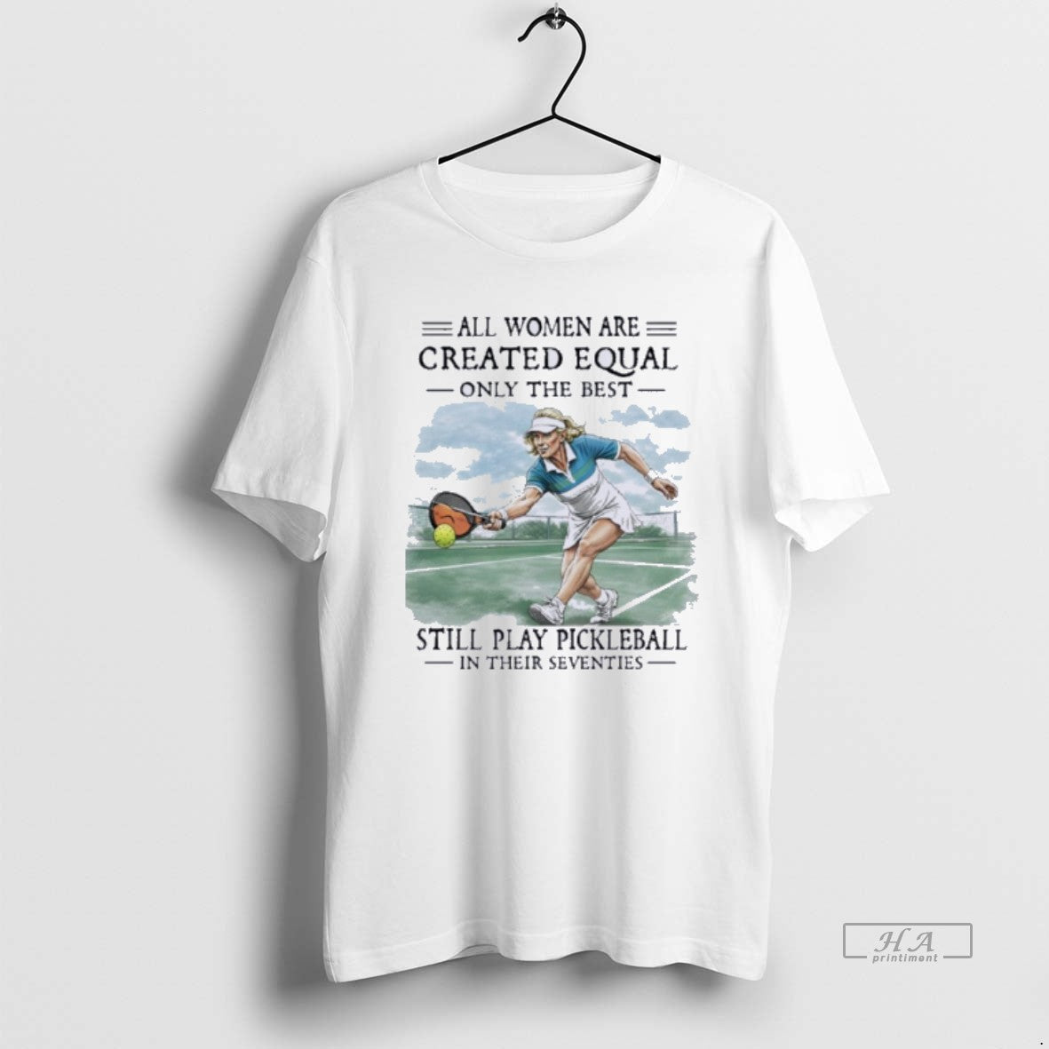 Official All Women Are Created Equal Only The Best Still Play Pickleball In Their Seventies T-Shirts, Hoodie, Sweatshirt