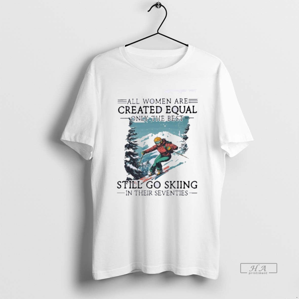 Official All Women Are Created Equal Only The Best Still Go Skiing In Their Seventies T-Shirts, Hoodie, Sweatshirt