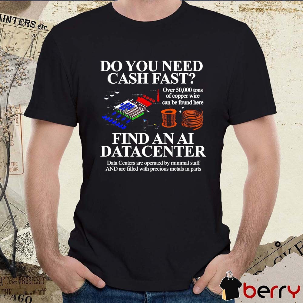 Do You Need Cash Fast Find An Αι Datacenter Data Centers Are Operated By Minimal Staff And Are Filled With Precious Metals In Parts t-shirt