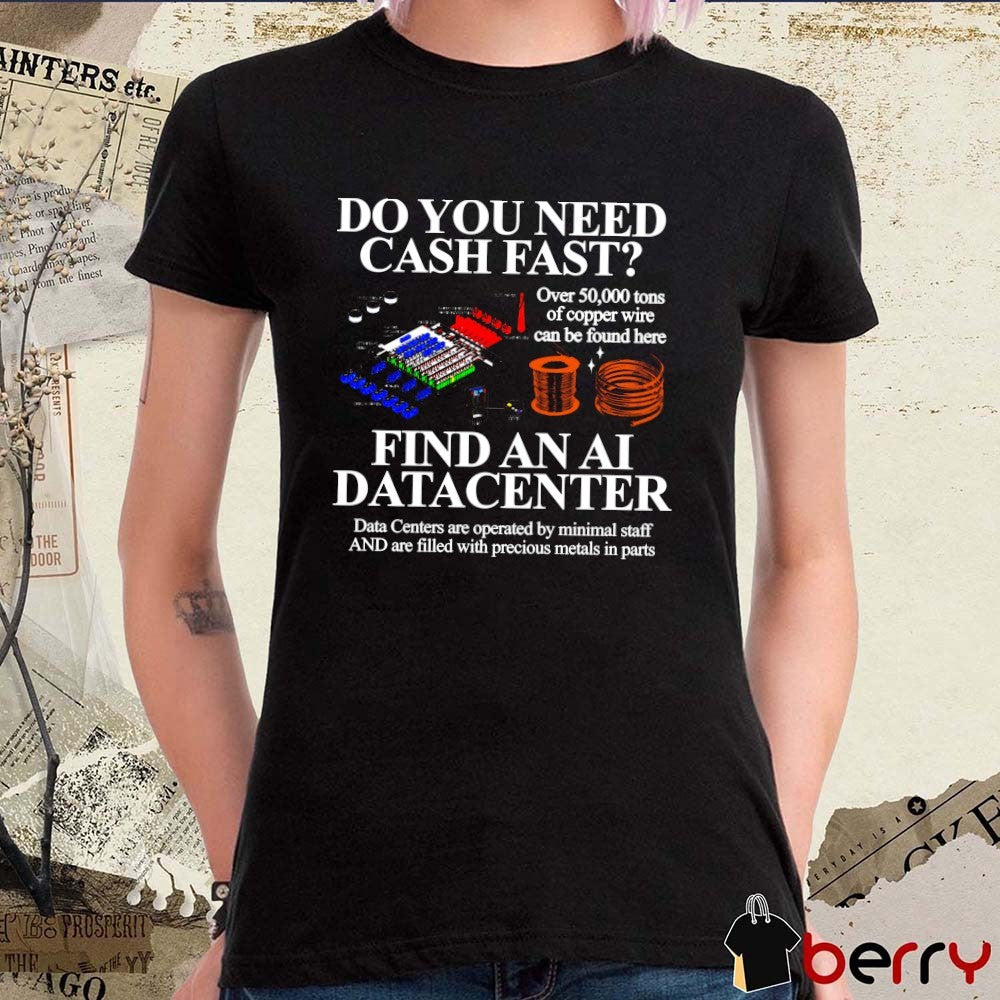 Do You Need Cash Fast Find An Αι Datacenter Data Centers Are Operated By Minimal Staff And Are Filled With Precious Metals In Parts t-shirt