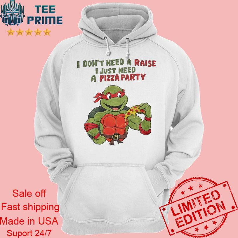 I Don’t Need A raise I Just Need Pizza Party Shirt