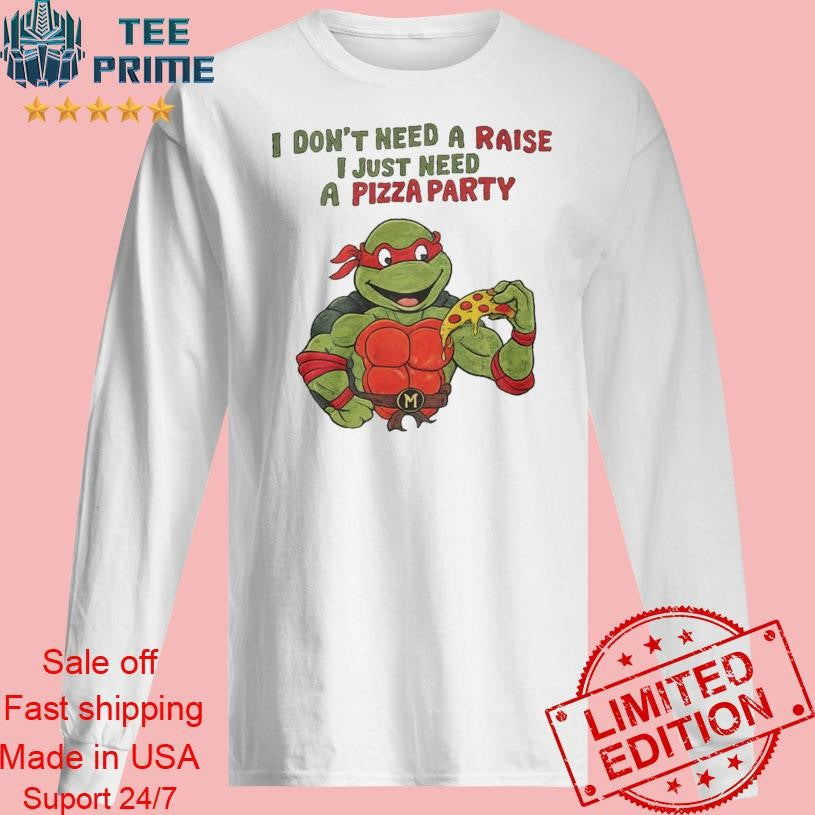 I Don’t Need A raise I Just Need Pizza Party Shirt