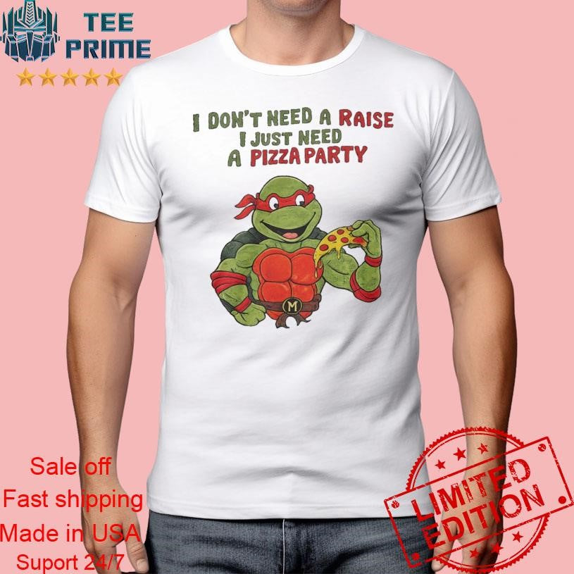 I Don’t Need A raise I Just Need Pizza Party Shirt