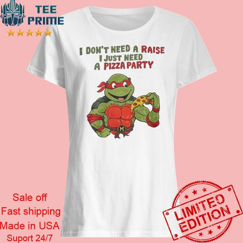 I Don’t Need A raise I Just Need Pizza Party Shirt