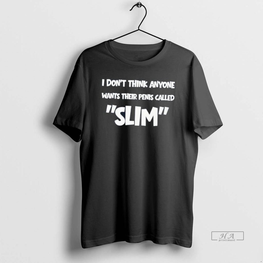 Official I Dont Think Anyone Wants Their Penis Called Slim