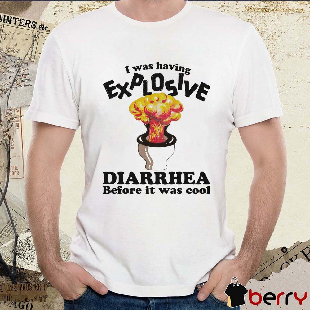 I Was Having Explosive Diarrhea Before It Was Cool t-shirt