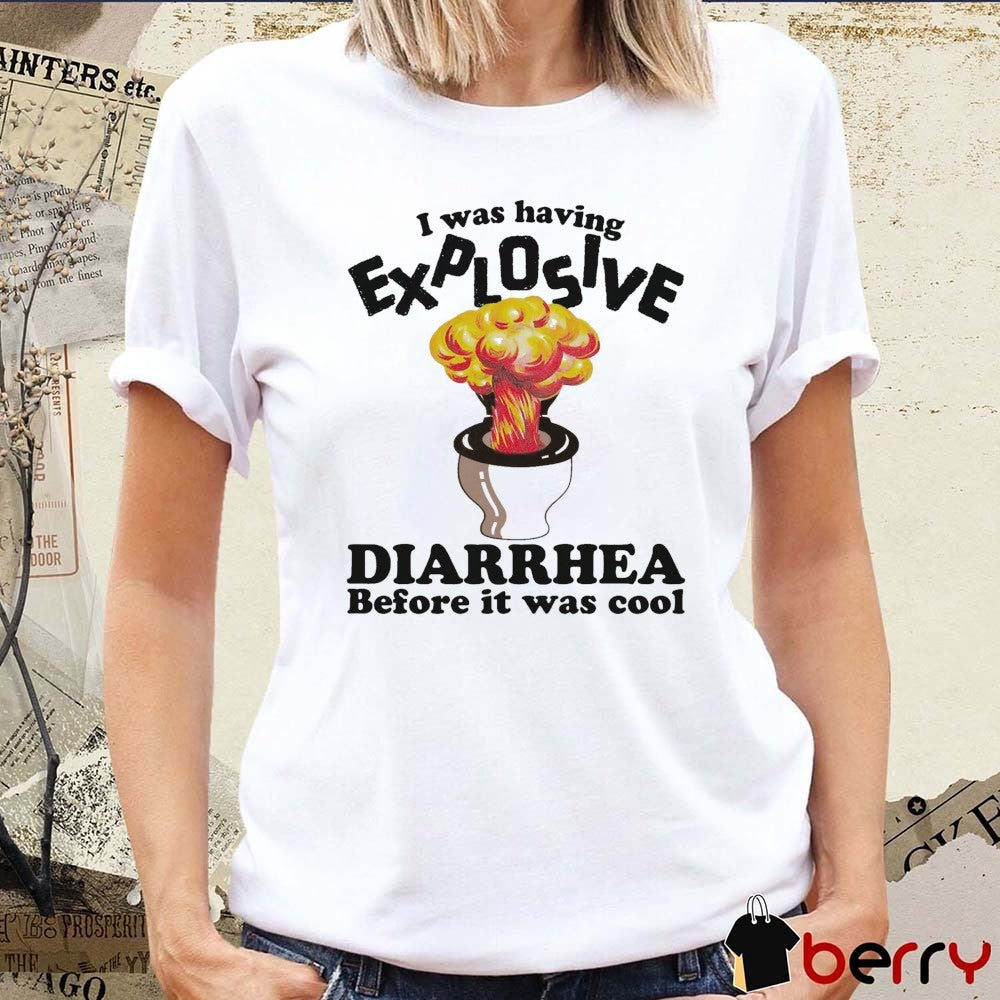I Was Having Explosive Diarrhea Before It Was Cool t-shirt