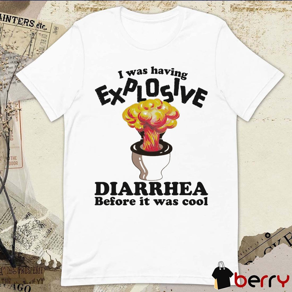 I Was Having Explosive Diarrhea Before It Was Cool t-shirt