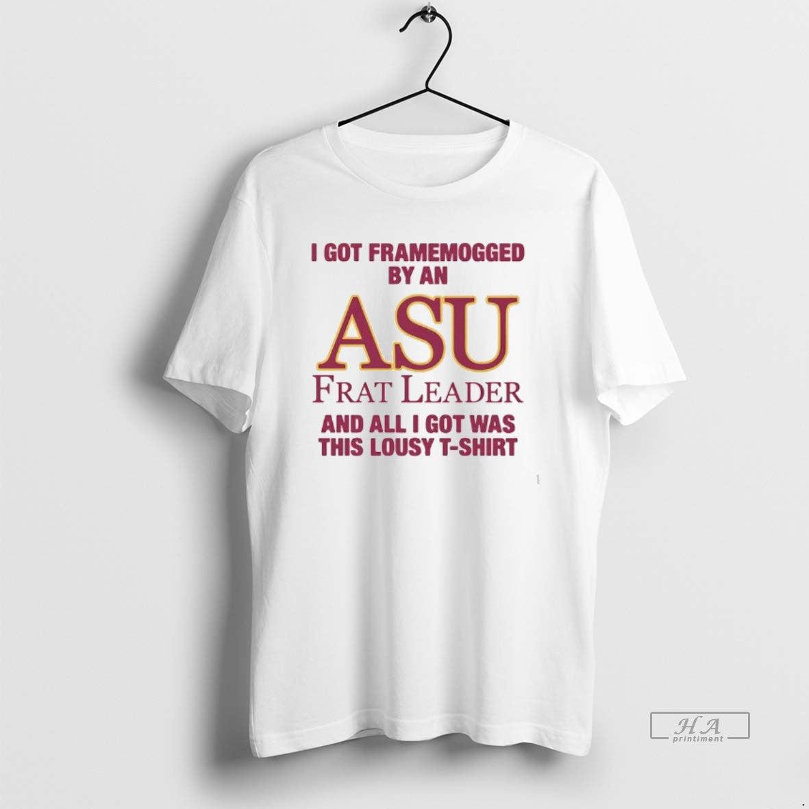 Official I Got Framemogged By A Asu Frat Leader And All I Got Was This T-Shirts, Hoodie, Sweatshirt | HypeDripTees.com