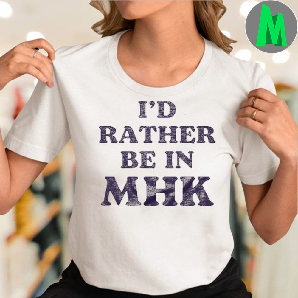 I’d Rather Be in MHK 2025 T-Shirt