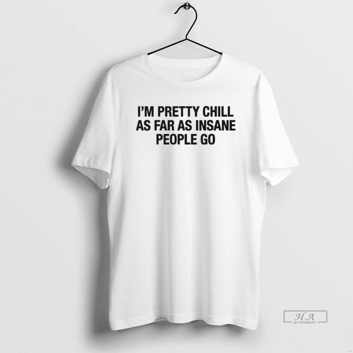 Official Im Pretty Chill As Far As Insane People Go T-Shirts, Hoodie, Sweatshirt | HypeDripTees.com