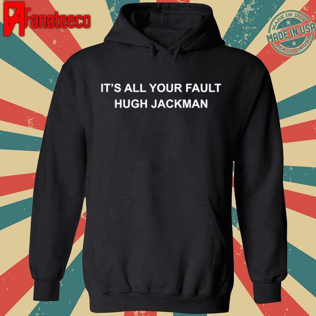 It’s All Your Fault Hugh Jackman 2025 shirt