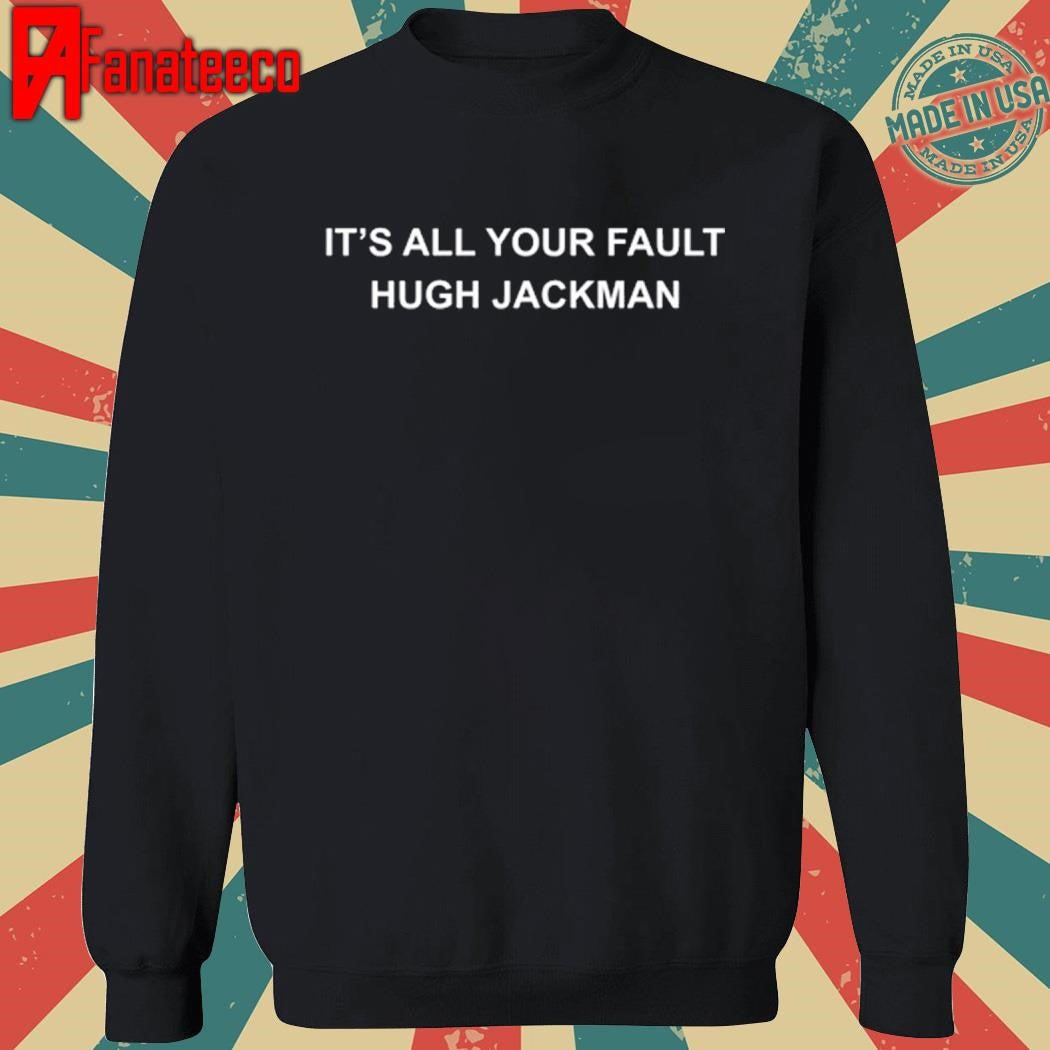 It’s All Your Fault Hugh Jackman 2025 shirt