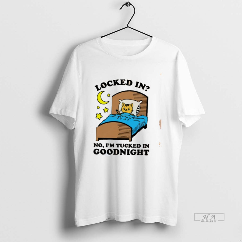 Official Locked In No Im Tucked In Goodnight Cat Tee