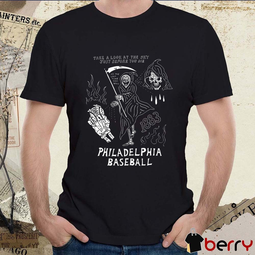 Philadelphia Baseball Take A Look At The Sky Just Before You Die 47 It’s The Last Time You Will t-shirt