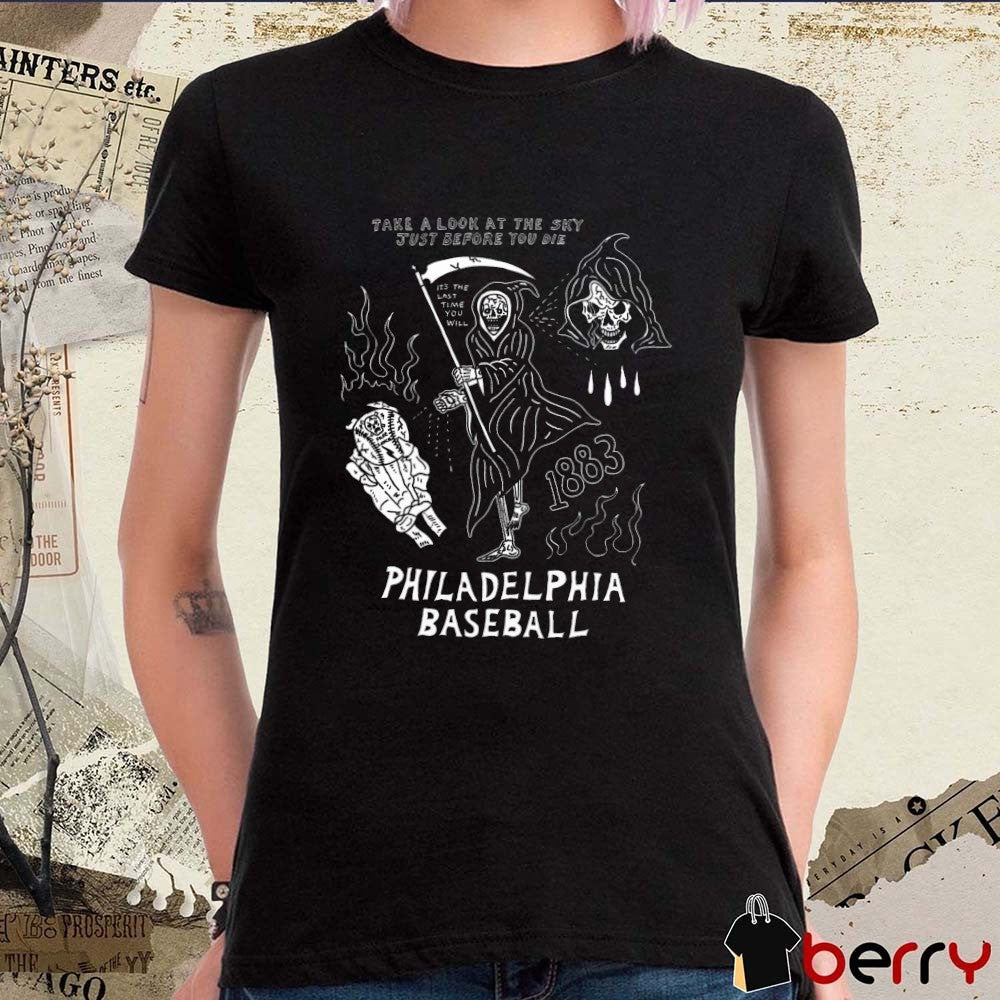 Philadelphia Baseball Take A Look At The Sky Just Before You Die 47 It’s The Last Time You Will t-shirt