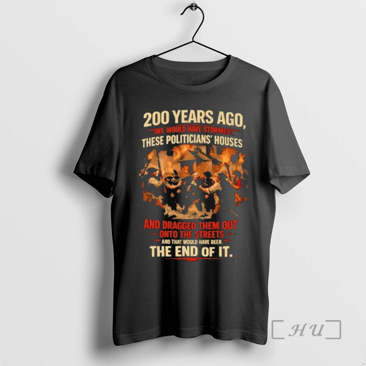 Officials 200 Years Ago We Would Have Stormed These Politicians Houses The End Of It T-Shirts, Hoodie, Sweatshirt