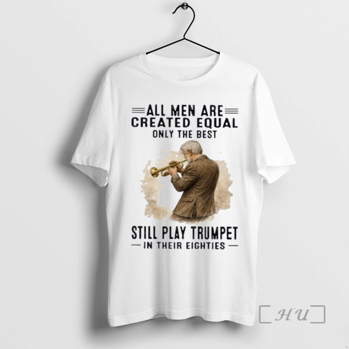 Officials All Men Are Created Equal Only The Best Still Play Trumpet In Their Eighties T-Shirts, Hoodie, Sweatshirt