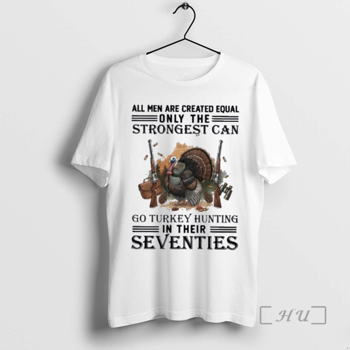Officials All Men Are Equal Only The Strongest Can Go Turkey Hunting In Their Seventies T-Shirts, Hoodie, Sweatshirt