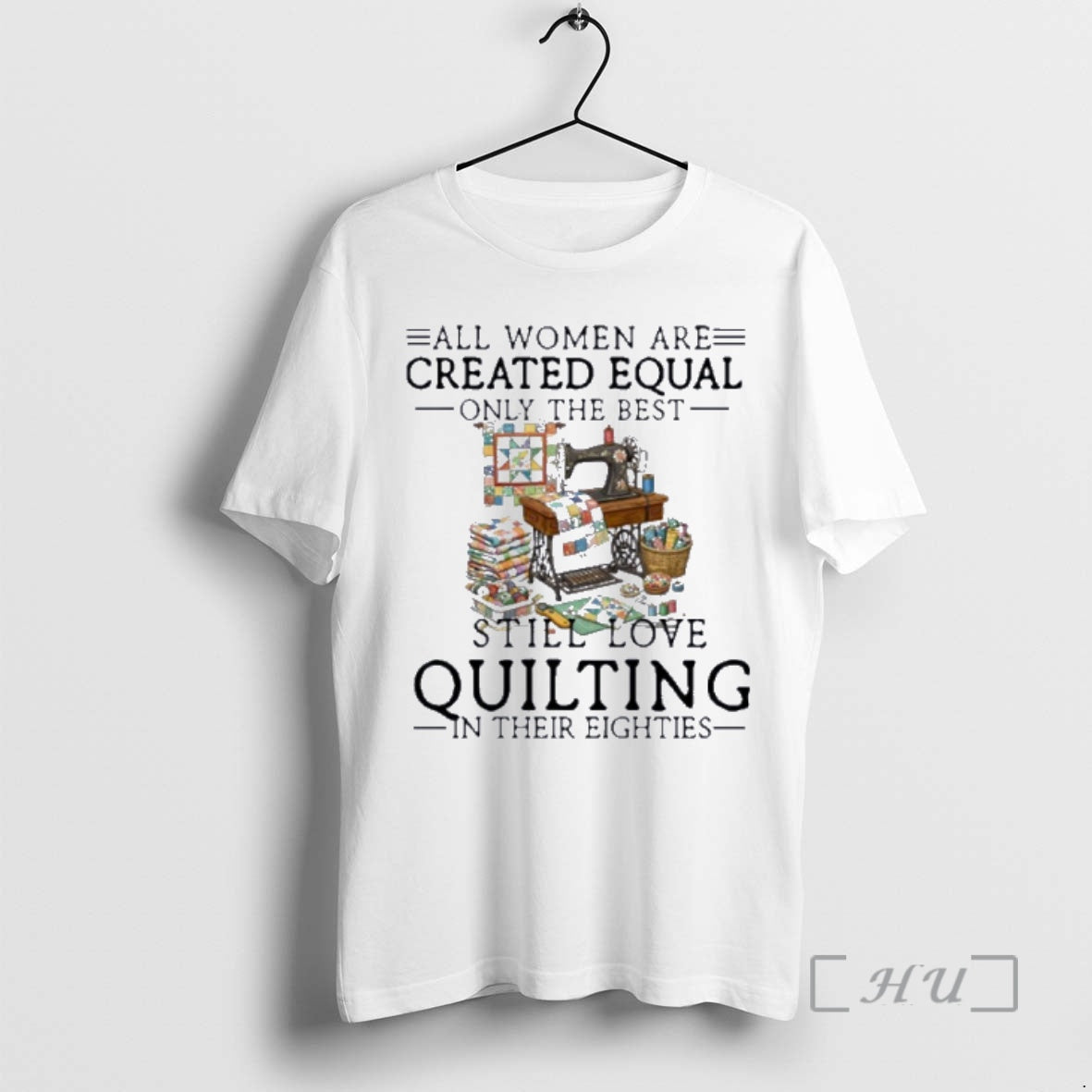 Officials All Women Are Created Equal Only The Best Still Love Quilting In Their Eighties T-Shirts, Hoodie, Sweatshirt