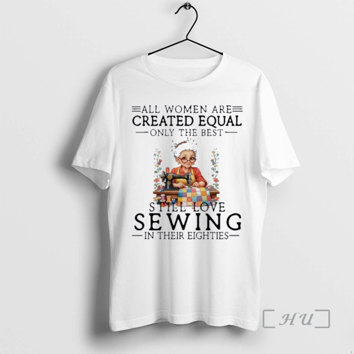 Officials All Women Are Created Equal Only The Best Still Love Sewing In Their Eighties T-Shirts, Hoodie, Sweatshirt