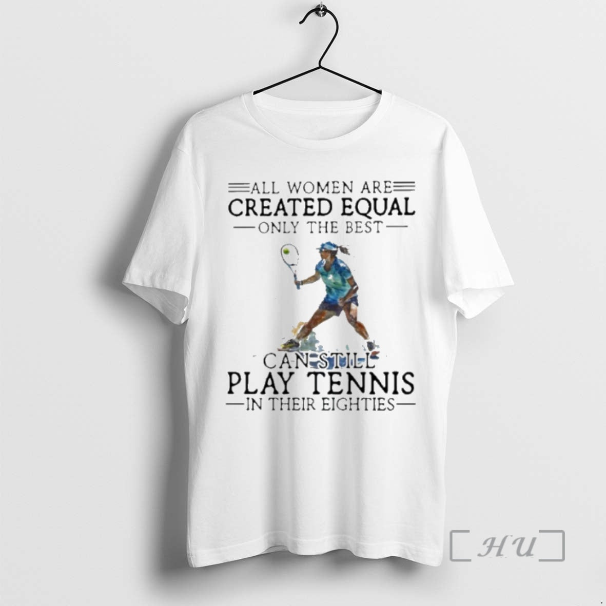 Officials All Women Are Created Equal Only The Best Still Play Tennis In Their Eighties T-Shirts, Hoodie, Sweatshirt