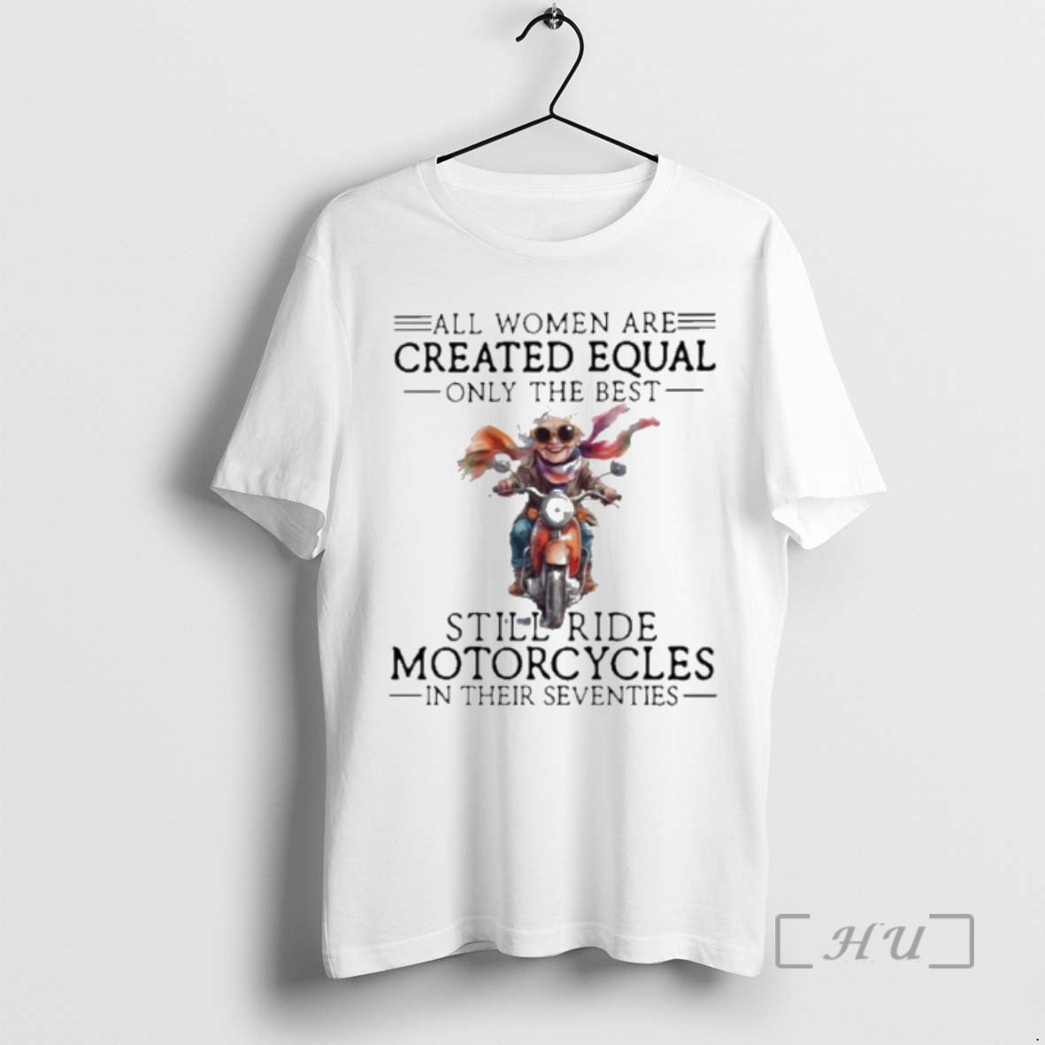 Officials All Women Are Created Equal Only The Best Still Ride Motorcycles In Their Seventies T-Shirts, Hoodie, Sweatshirt