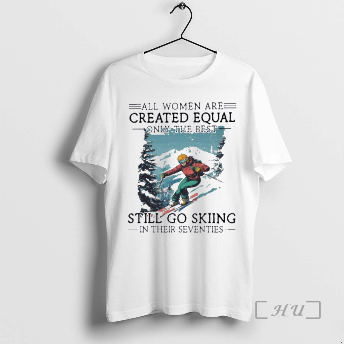 Officials All Women Are Created Equal Only The Best Still Go Skiing In Their Seventies T-Shirts, Hoodie, Sweatshirt