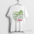 Officials Call Me Cuervo Because I Dont Believe A Word These Jose Premium T Shirts