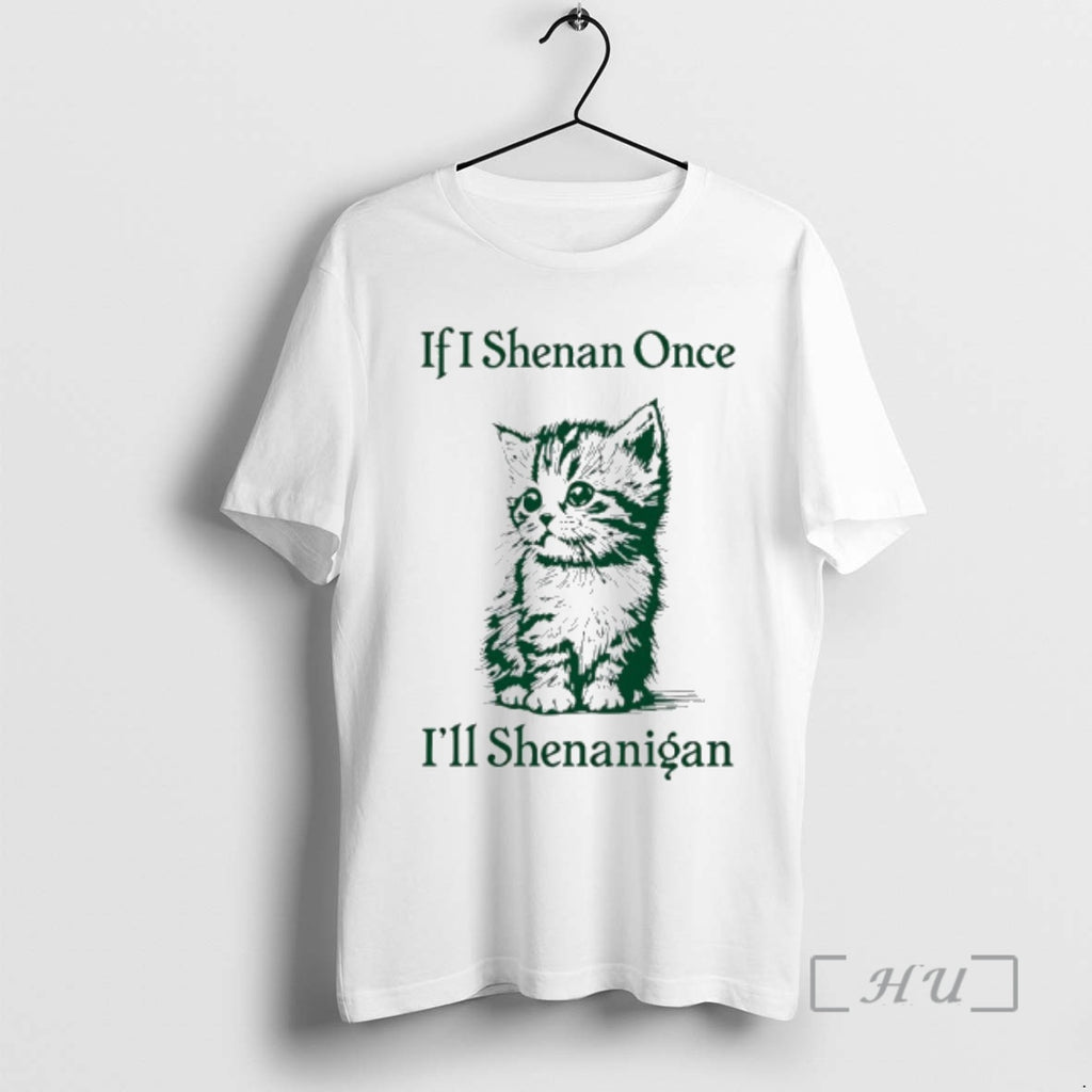 Officials Cat If I Shenan Once Ill Shenanigan St