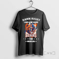 Officials Damn Right I Am A Die Hard Bears Fan Win Or Lose Premium