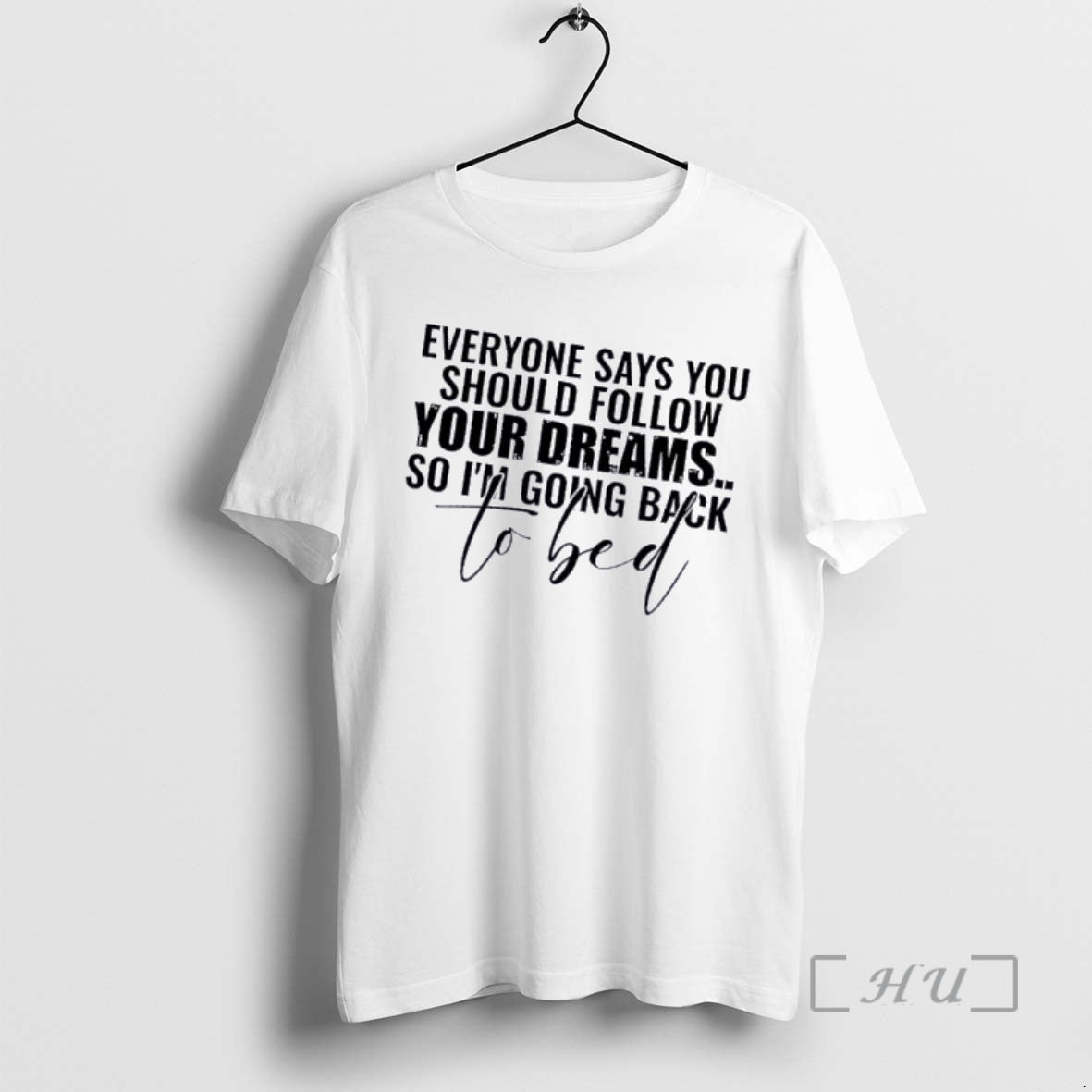Officials Everyone Says You Should Follow Your Dreams So Im Going Back To Bed Text T-Shirts, Hoodie, Sweatshirt