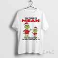 Officials Grinch You Think Im Mean You Should Meet Girl I Gave Birth Christmas Premium