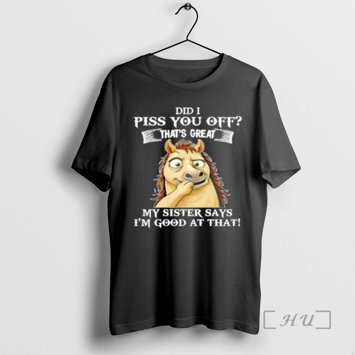 Officials Horse Did I Piss You Off Thats Great My Sister Says Im Good At T-Shirts, Hoodie, Sweatshirt | HypeDripTees.com